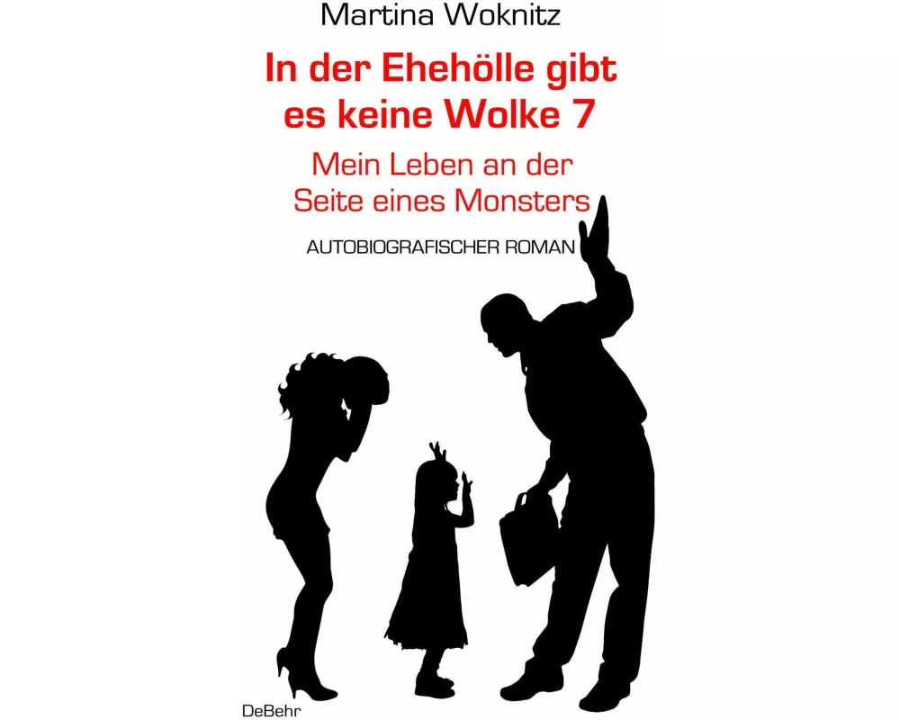 In der Ehe-Hölle gibt es keine Wolke 7 - Mein Leben an der Seite eines Monsters - Autobiografischer Roman
