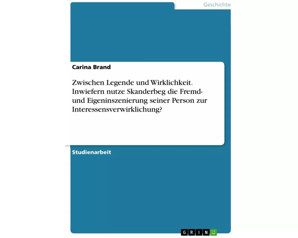 Zwischen Legende und Wirklichkeit. Inwiefern nutze Skanderbeg die Fremd- und Eigeninszenierung seiner Person zur Interessensverwirklichung?