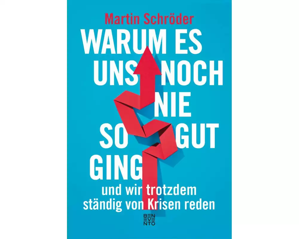 Warum es uns noch nie so gut ging und wir trotzdem ständig von Krisen reden