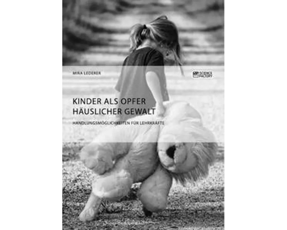Kinder als Opfer häuslicher Gewalt. Handlungsmöglichkeiten für Lehrkräfte