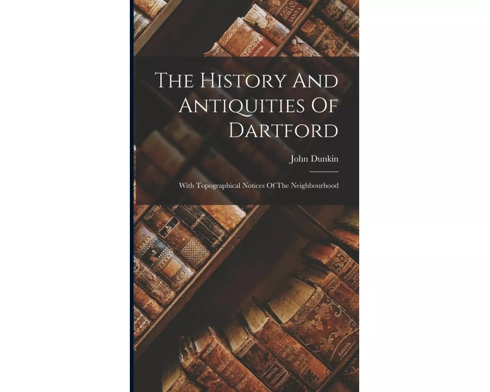 The History And Antiquities Of Dartford