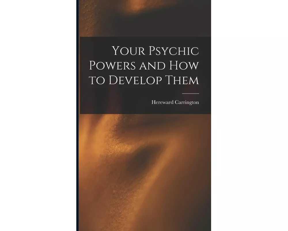 Your Psychic Powers and How to Develop Them