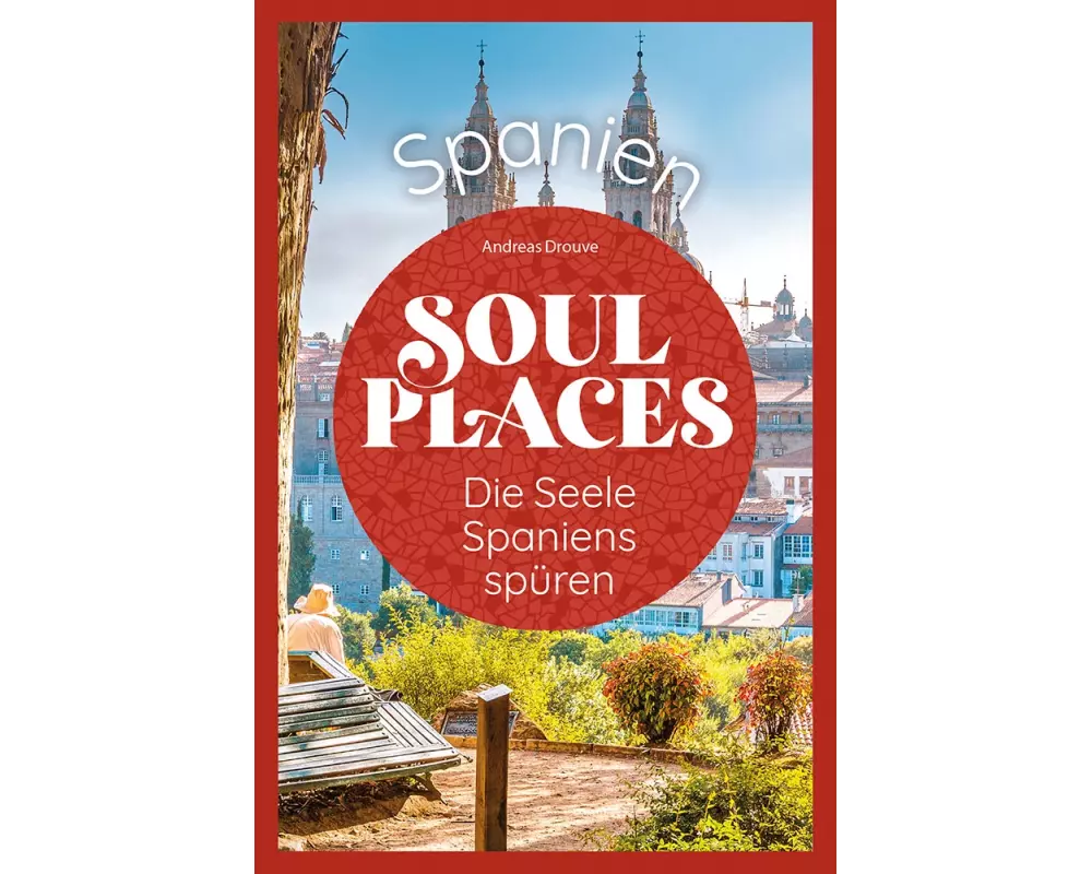 Soul Places Spanien – Die Seele Spaniens spüren