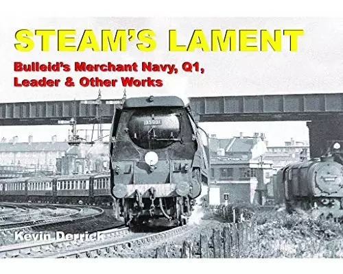STEAM'S LAMENT Bulleid's Merchant Navy, Q1, Leader & other works