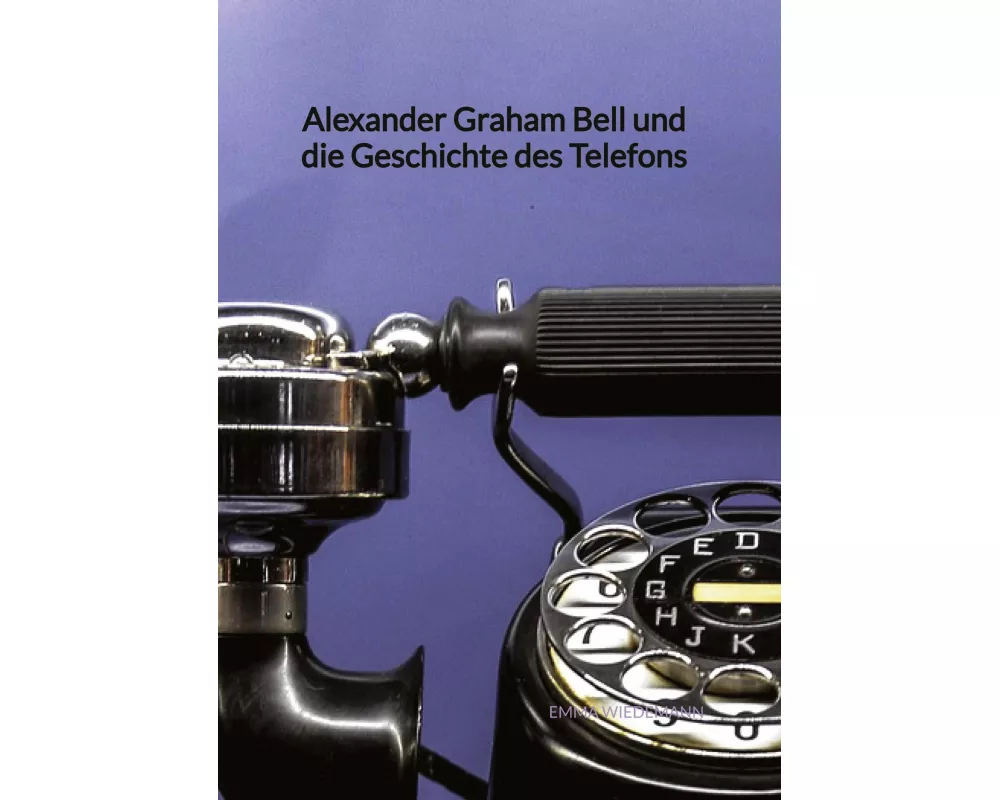 Alexander Graham Bell und die Geschichte des Telefons