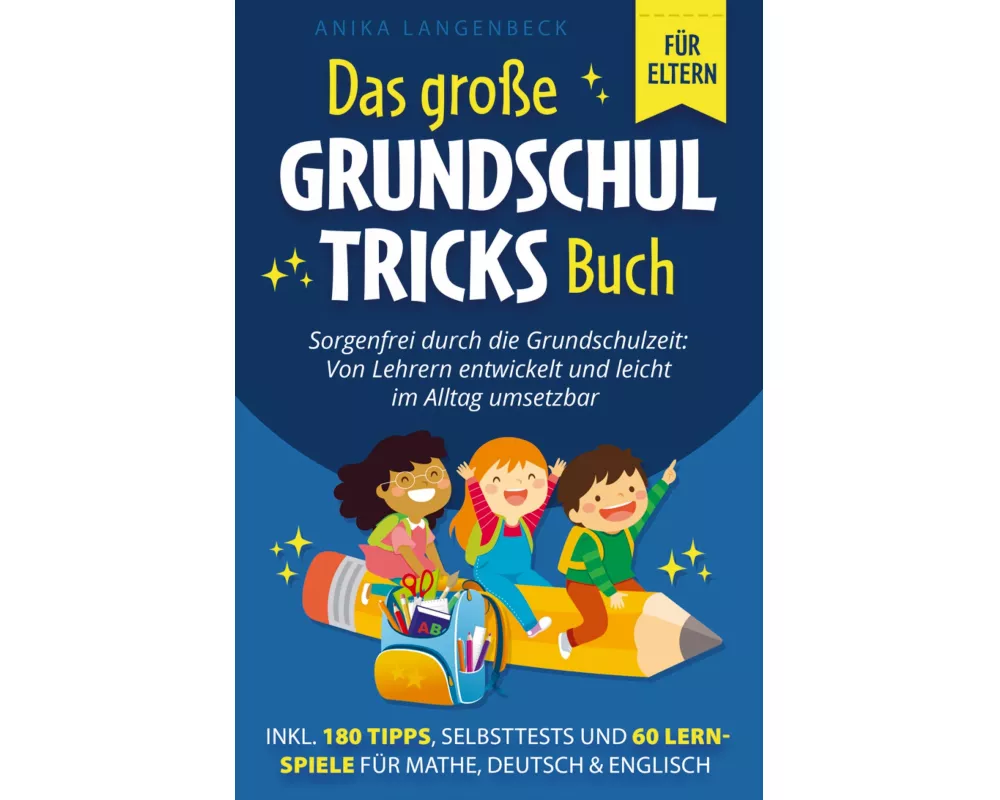 Das große Grundschultricks Buch - Sorgenfrei durch die Grundschulzeit: Von Lehrern entwickelt und leicht im Alltag umsetzbar