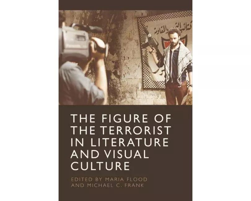 The Figure of the Terrorist in Literature and Visual Culture