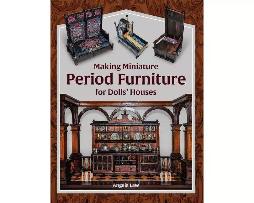 Making Miniature Period Furniture for Dolls’ Houses