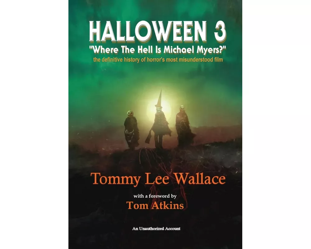 Halloween 3 - "Where the Hell is Michael Myers?" - A definitive history of horror's most misunderstood film
