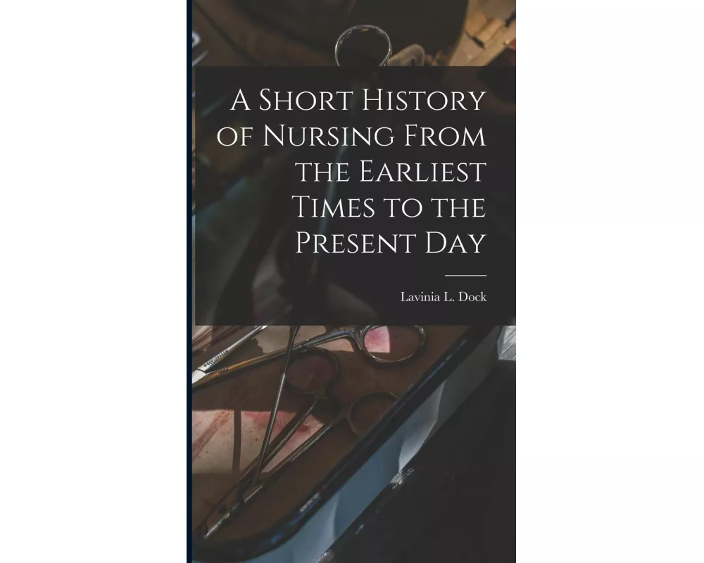 A Short History of Nursing From the Earliest Times to the Present Day