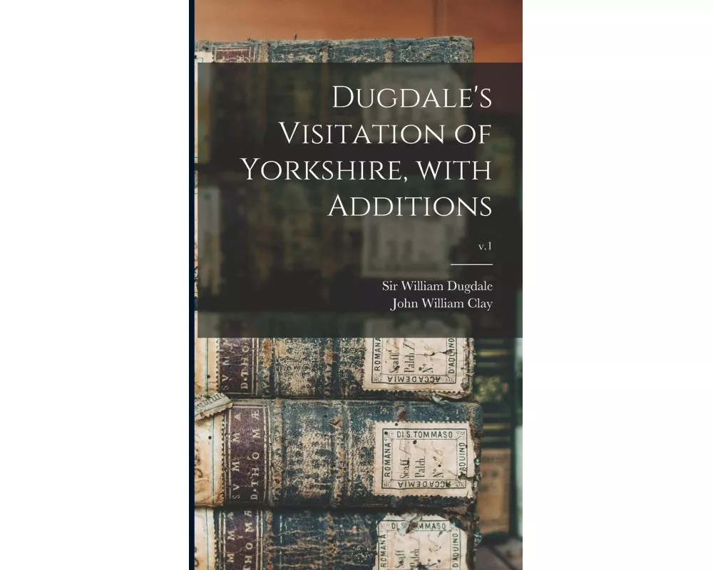 Dugdale's Visitation of Yorkshire, With Additions; v.1