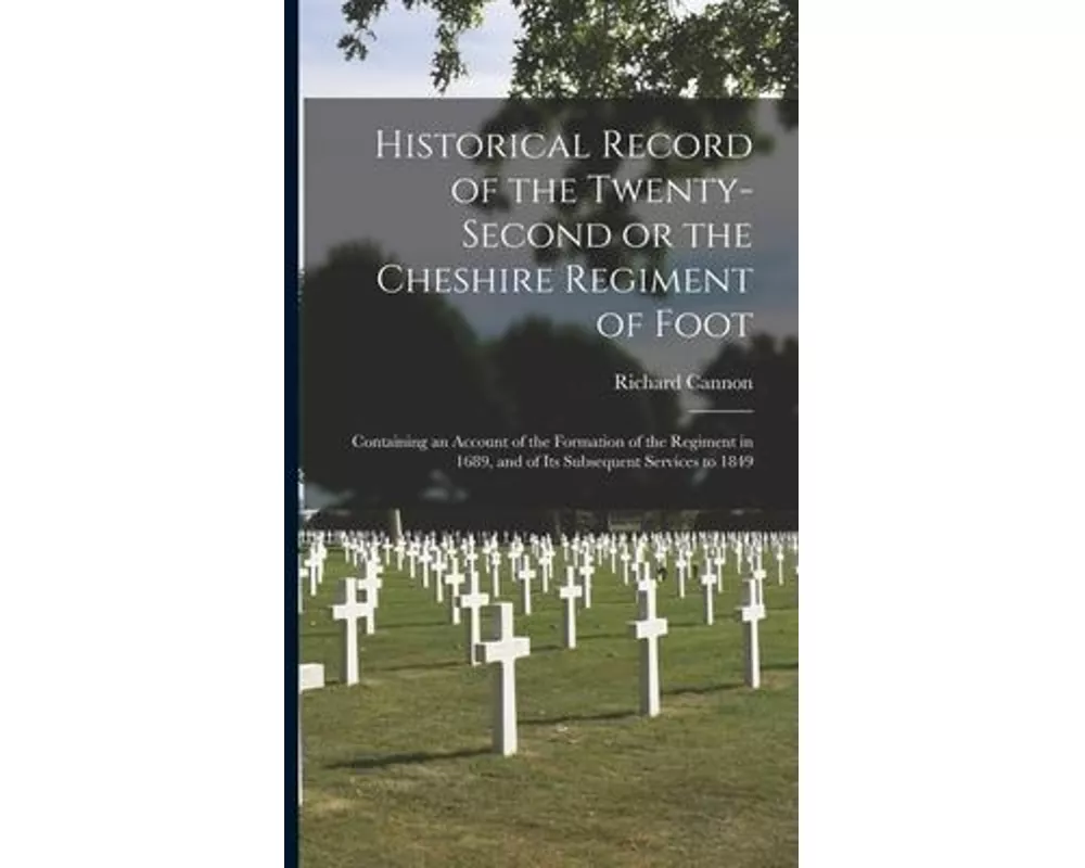 Historical Record of the Twenty-second or the Cheshire Regiment of Foot [microform]