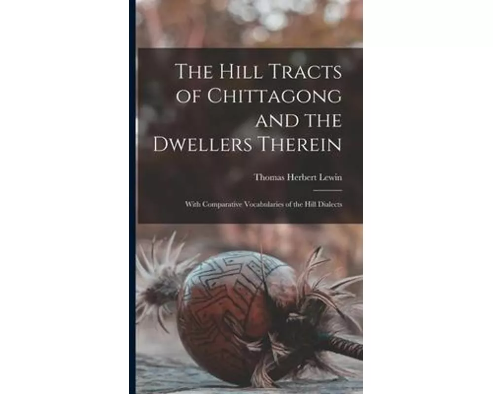 The Hill Tracts of Chittagong and the Dwellers Therein