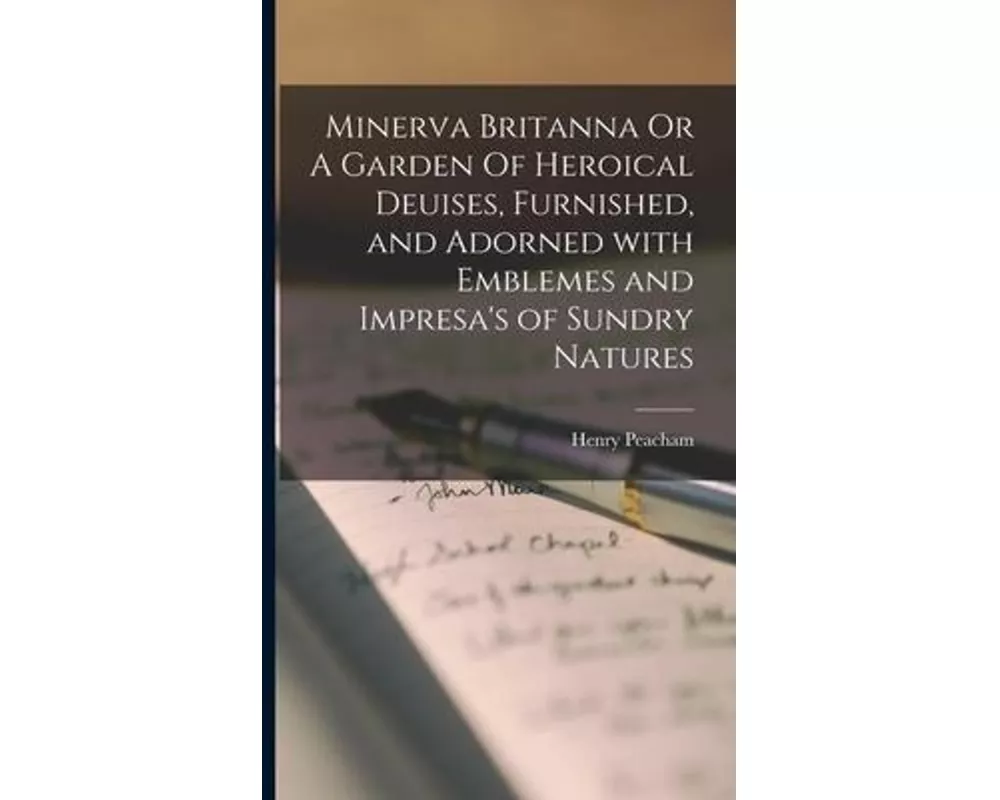 Minerva Britanna Or A Garden Of Heroical Deuises, Furnished, and Adorned With Emblemes and Impresa's of Sundry Natures