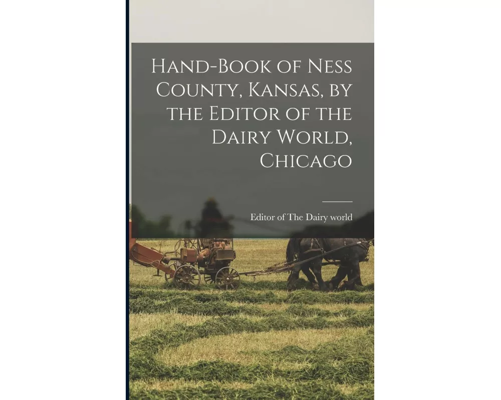Hand-book of Ness County, Kansas, by the Editor of the Dairy World, Chicago