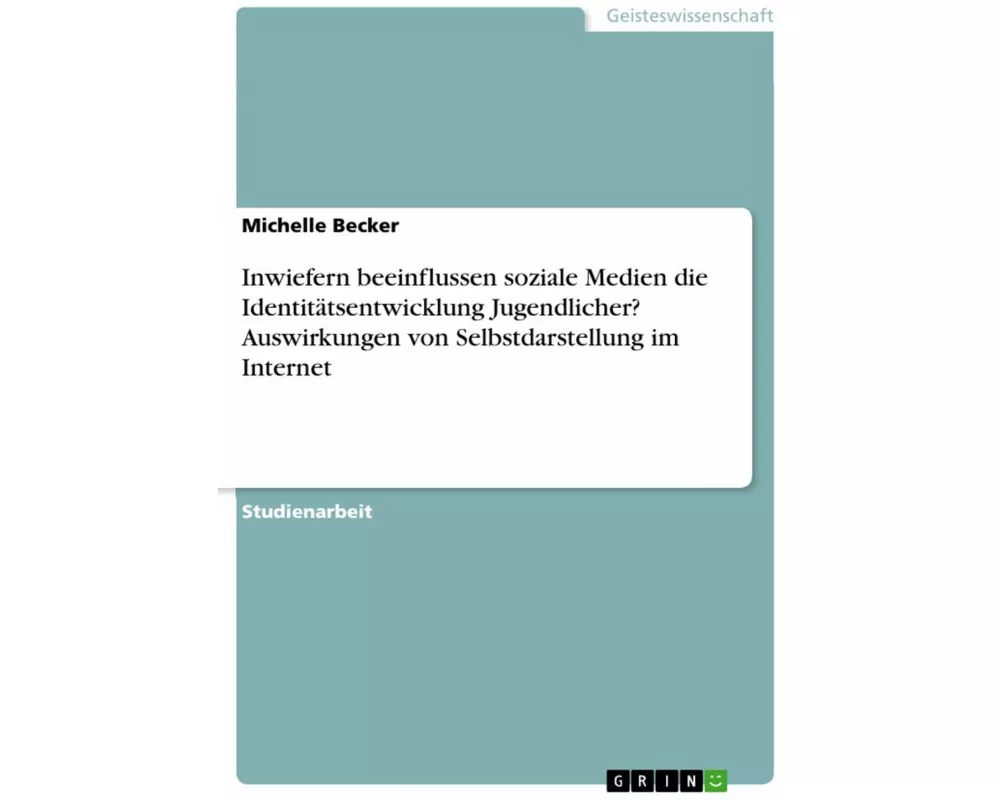 Inwiefern beeinflussen soziale Medien die Identitätsentwicklung Jugendlicher? Auswirkungen von Selbstdarstellung im Internet