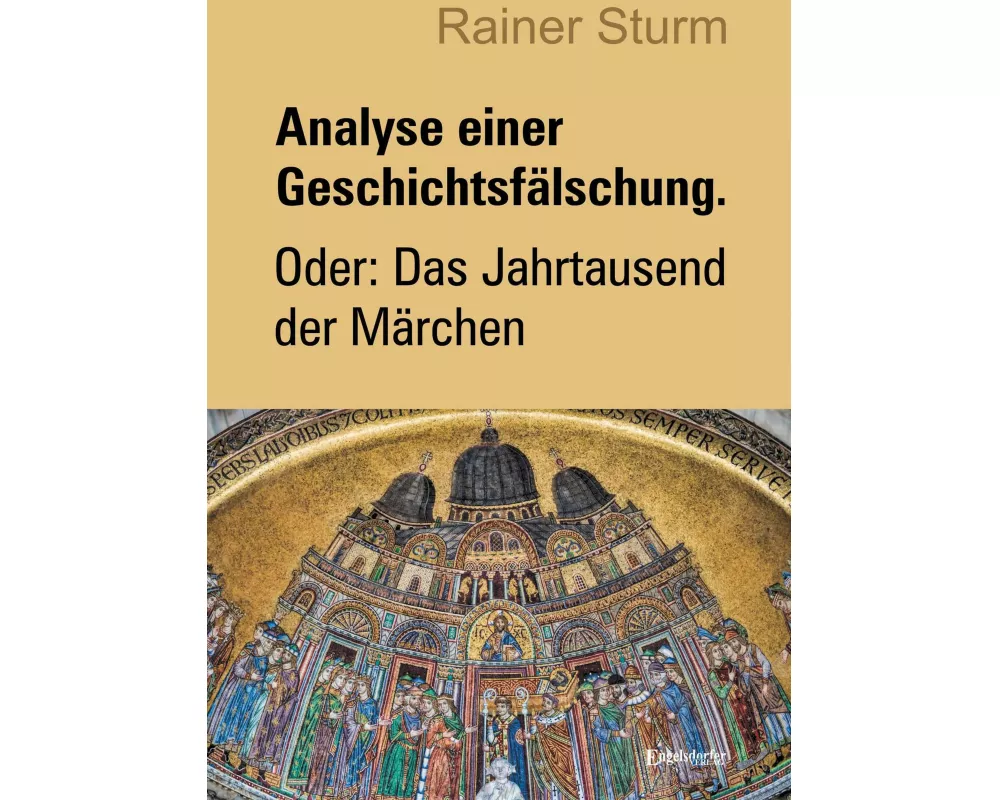 Analyse einer Geschichtsfälschung. Oder: Das Jahrtausend der Märchen