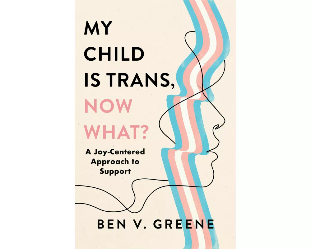 My Child Is Trans, Now What?