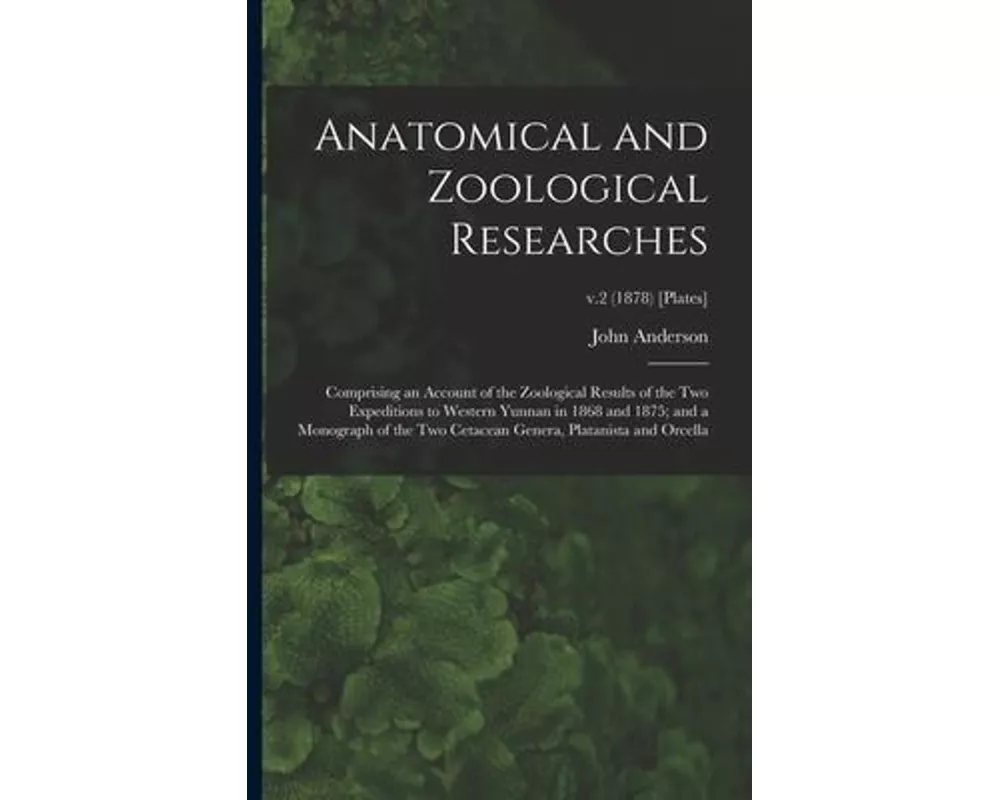 Anatomical and Zoological Researches: Comprising an Account of the Zoological Results of the Two Expeditions to Western Yunnan in 1868 and 1875; and a