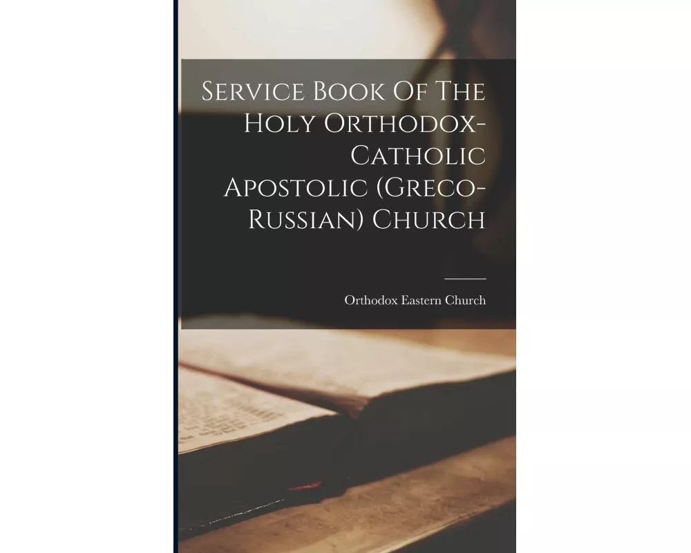 Service Book Of The Holy Orthodox-catholic Apostolic (greco-russian) Church