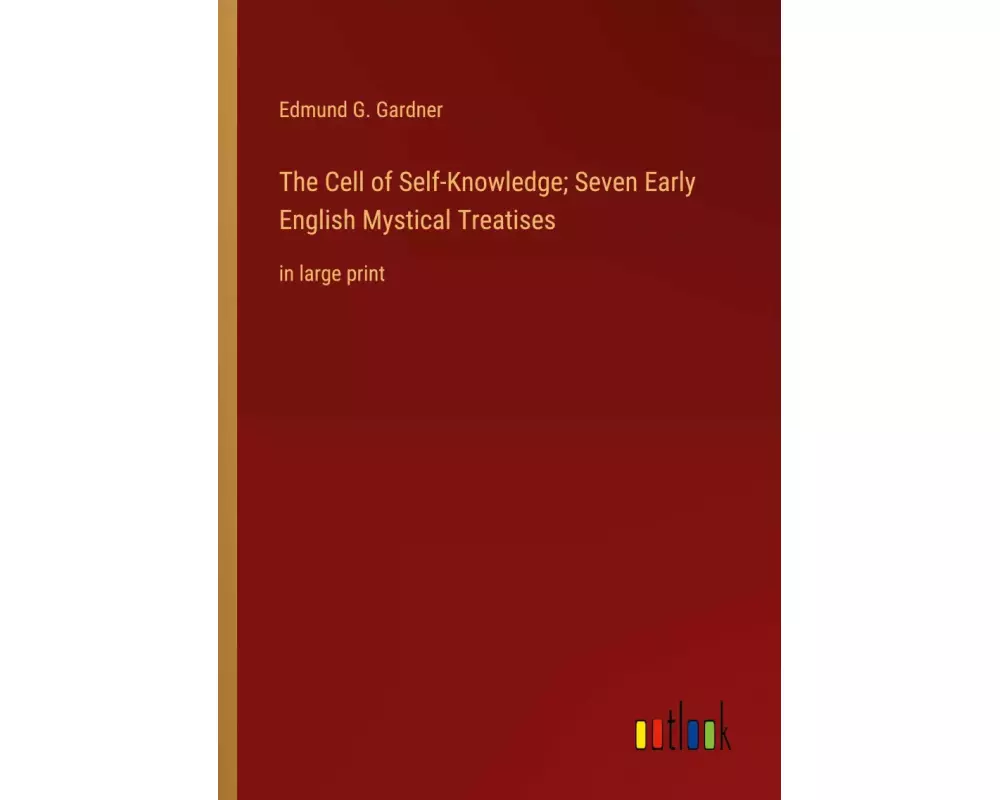 The Cell of Self-Knowledge; Seven Early English Mystical Treatises