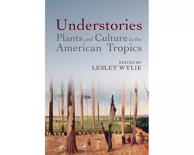 Understories: Plants and Culture in the American Tropics