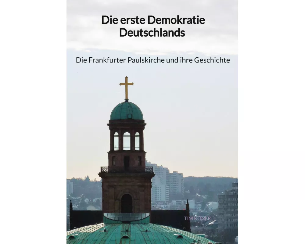 Die erste Demokratie Deutschlands - Die Frankfurter Paulskirche und ihre Geschichte