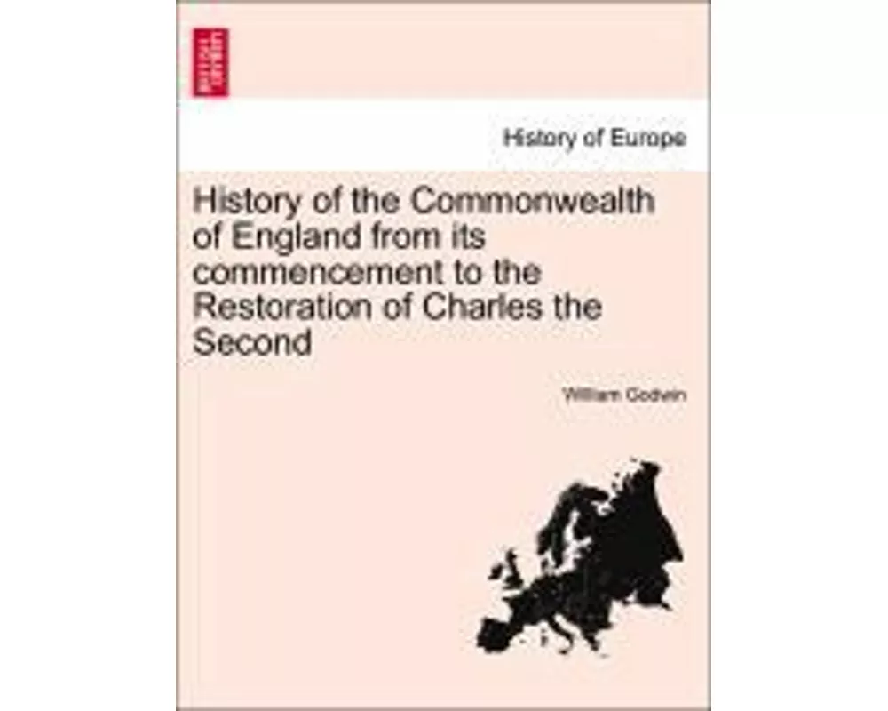 History of the Commonwealth of England from Its Commencement to the Restoration of Charles the Second