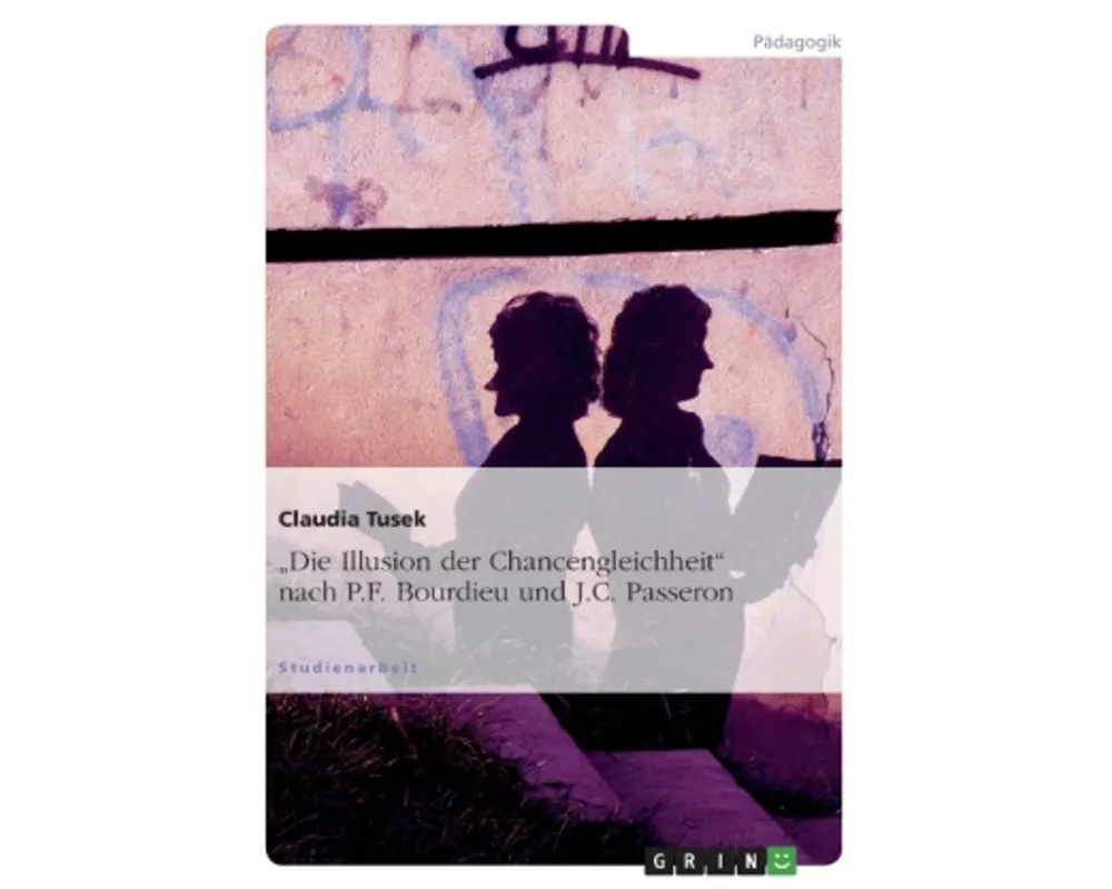 "Die Illusion der Chancengleichheit" nach P.F. Bourdieu und J.C. Passeron