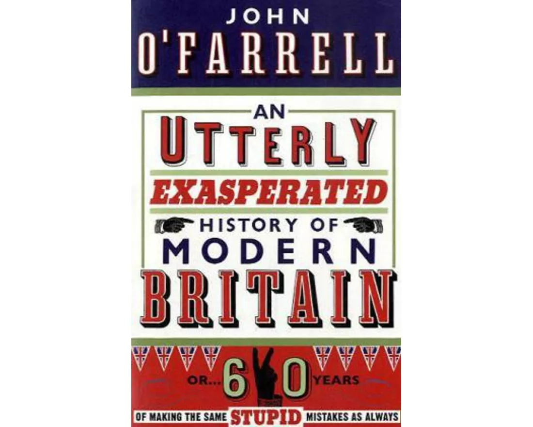 An Utterly Exasperated History of Modern Britain