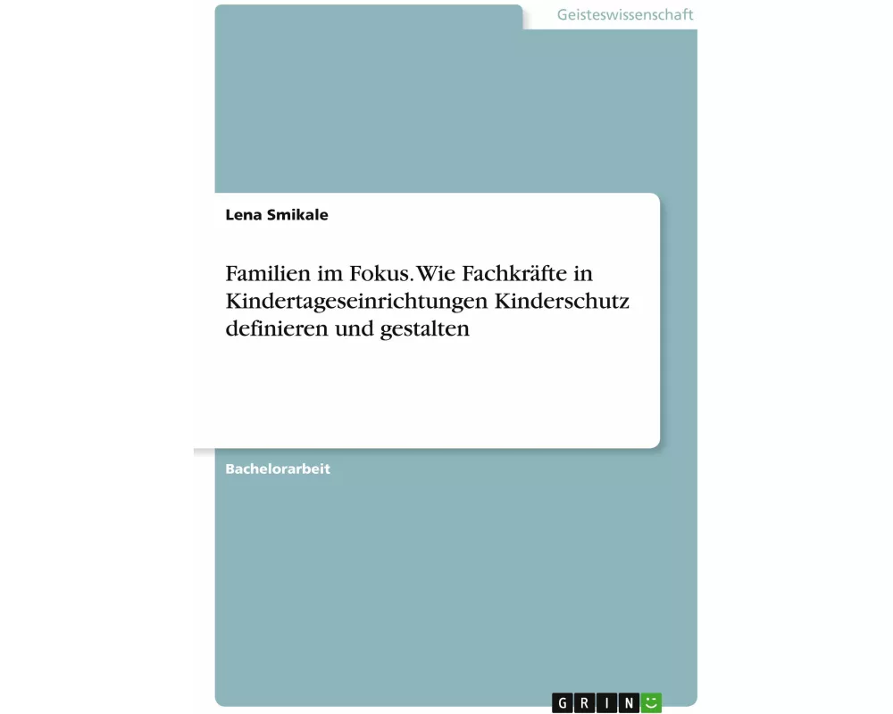 Familien im Fokus. Wie Fachkräfte in Kindertageseinrichtungen Kinderschutz definieren und gestalten