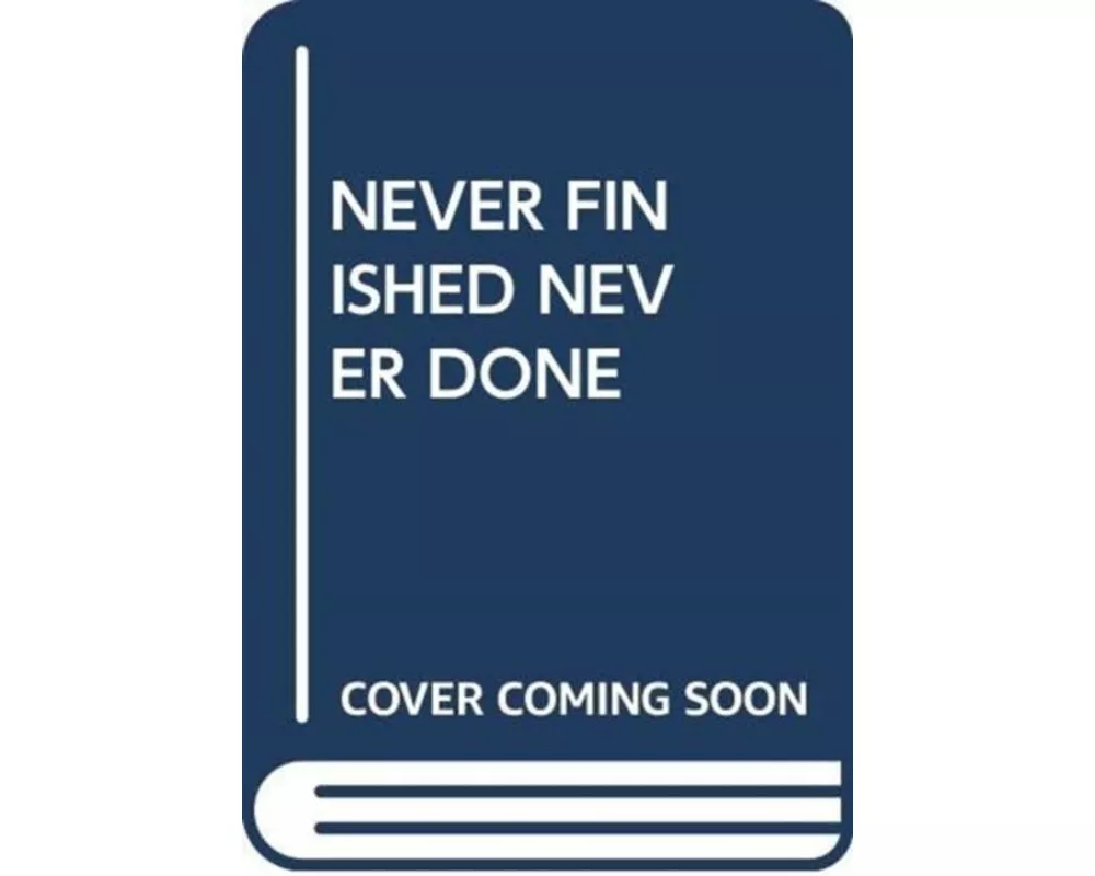 Never Finished Never Done