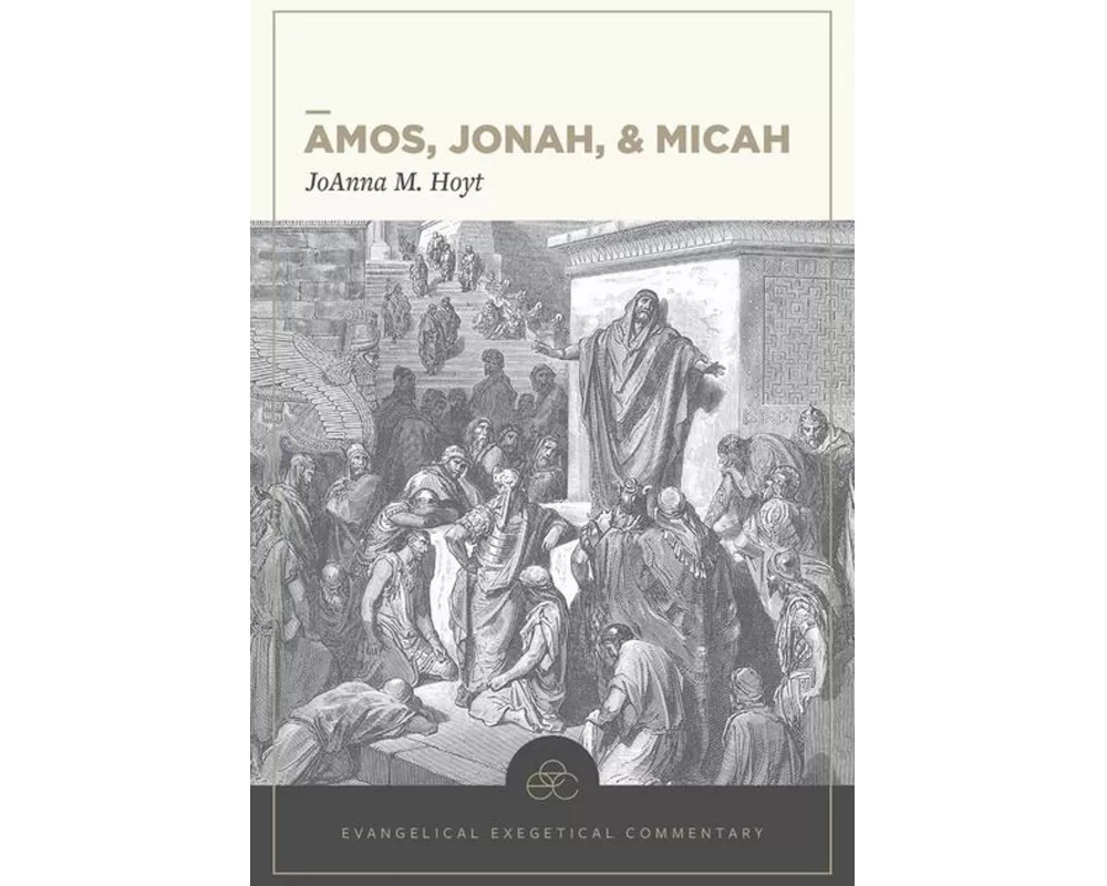 Amos, Jonah, & Micah: Evangelical Exegetical Comme ntary