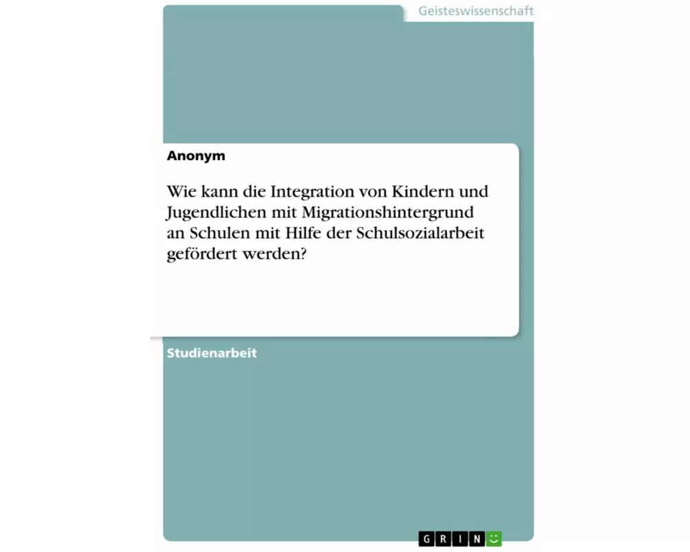 Wie kann die Integration von Kindern und Jugendlichen mit Migrationshintergrund an Schulen mit Hilfe der Schulsozialarbeit gefördert werden?