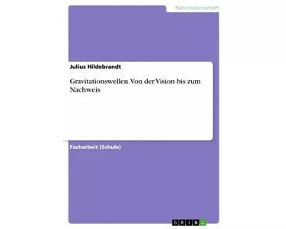 Gravitationswellen. Von der Vision bis zum Nachweis
