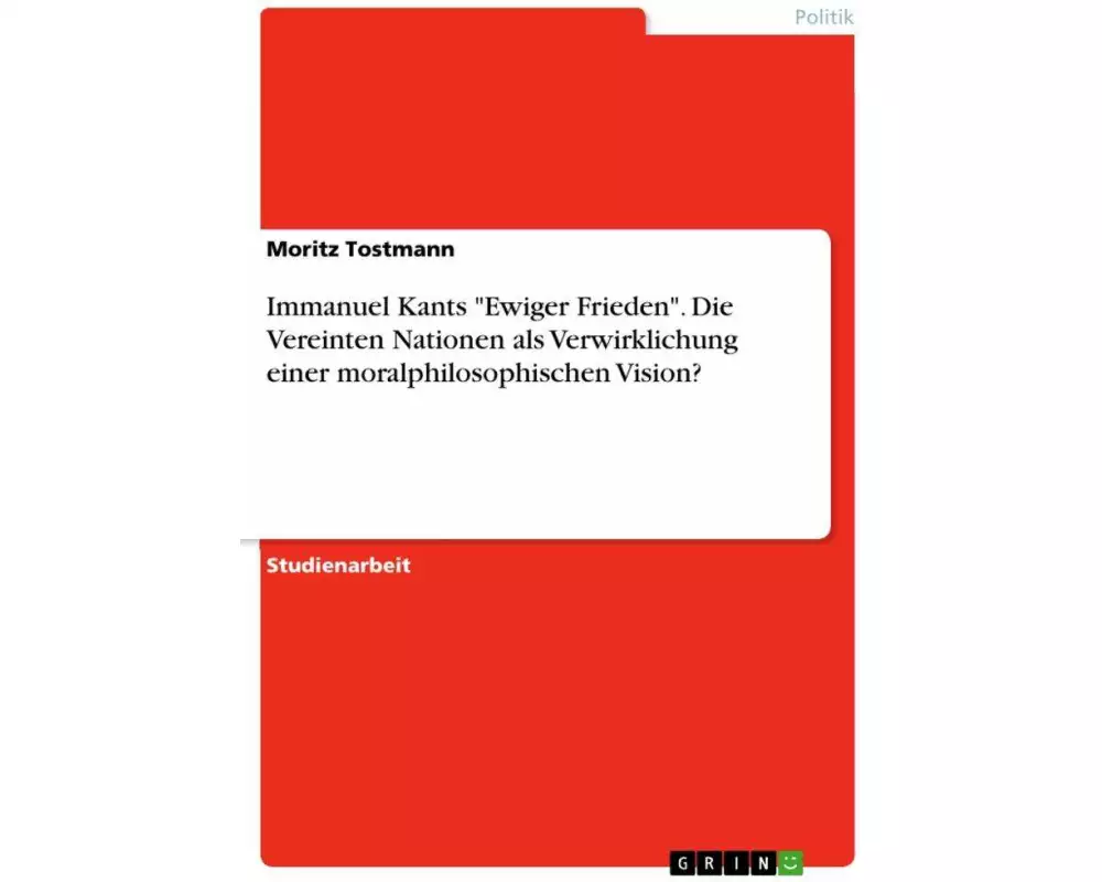 Immanuel Kants "Ewiger Frieden". Die Vereinten Nationen als Verwirklichung einer moralphilosophischen Vision?