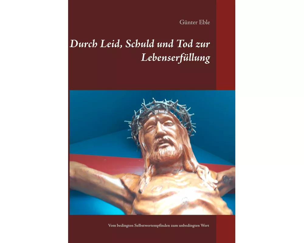 Durch Leid, Schuld und Tod zur Lebenserfüllung