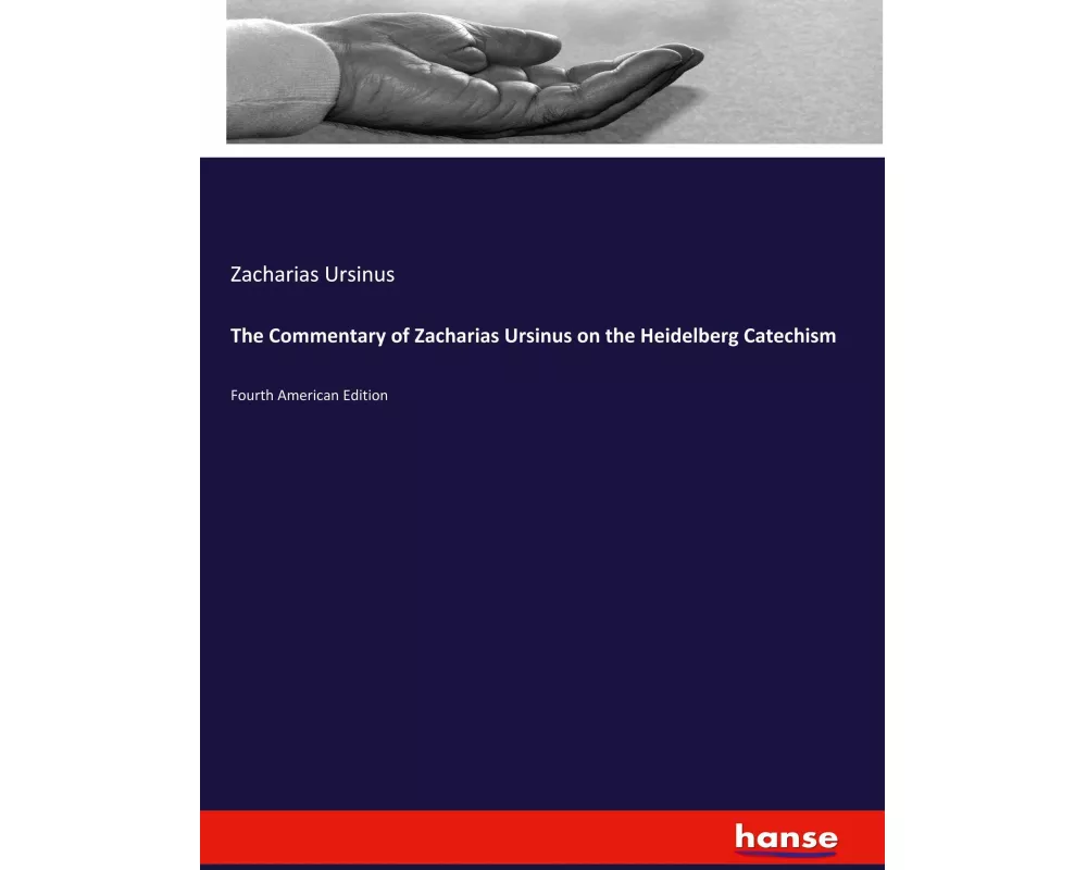 The Commentary of Zacharias Ursinus on the Heidelberg Catechism