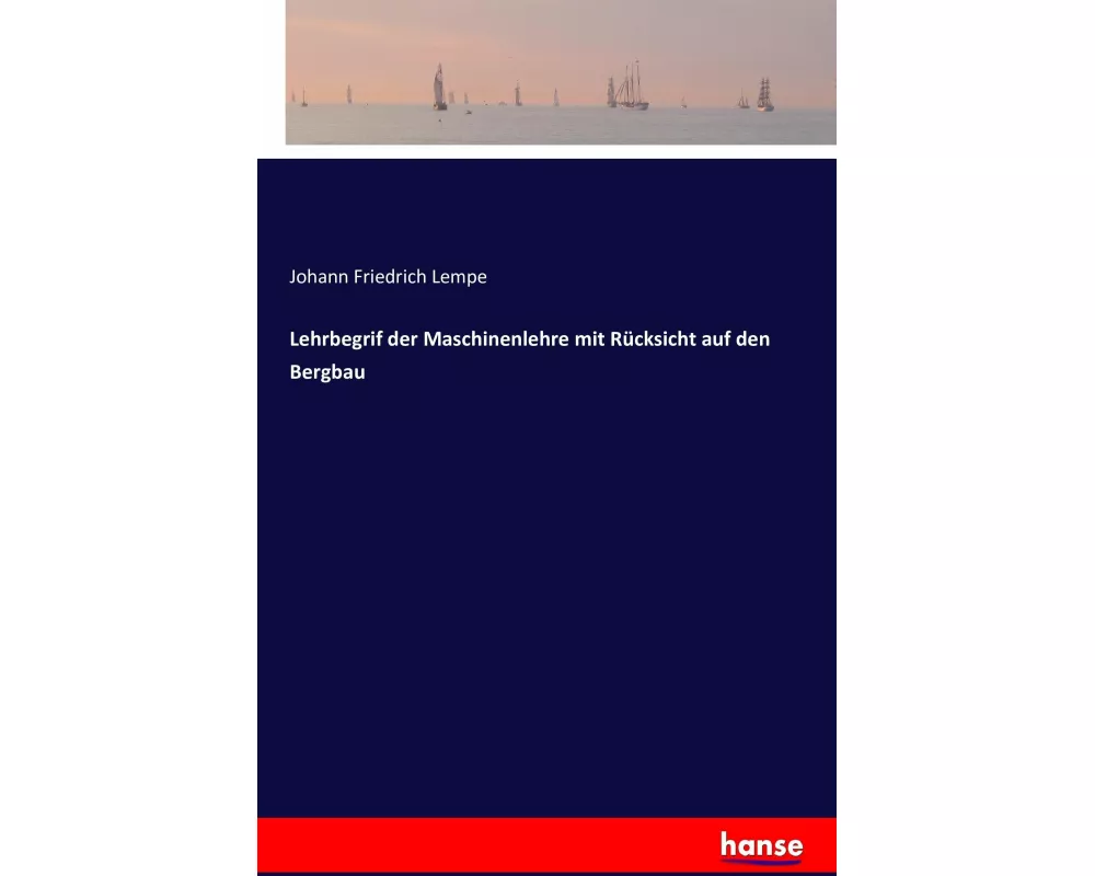 Lehrbegrif der Maschinenlehre mit Rücksicht auf den Bergbau