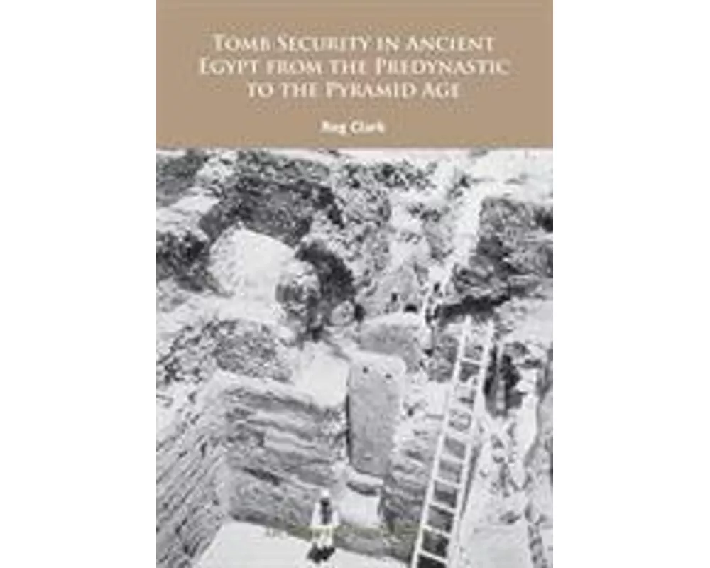 Tomb Security in Ancient Egypt from the Predynastic to the Pyramid Age