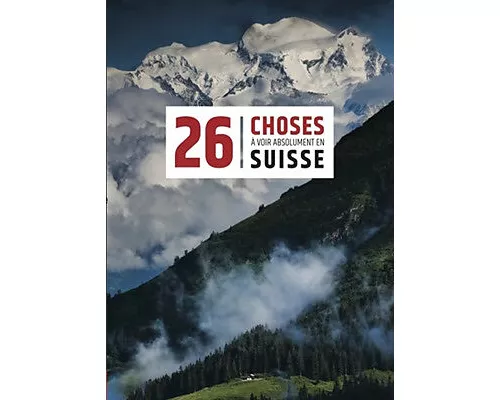 26 Choses à voir absolument en Suisse