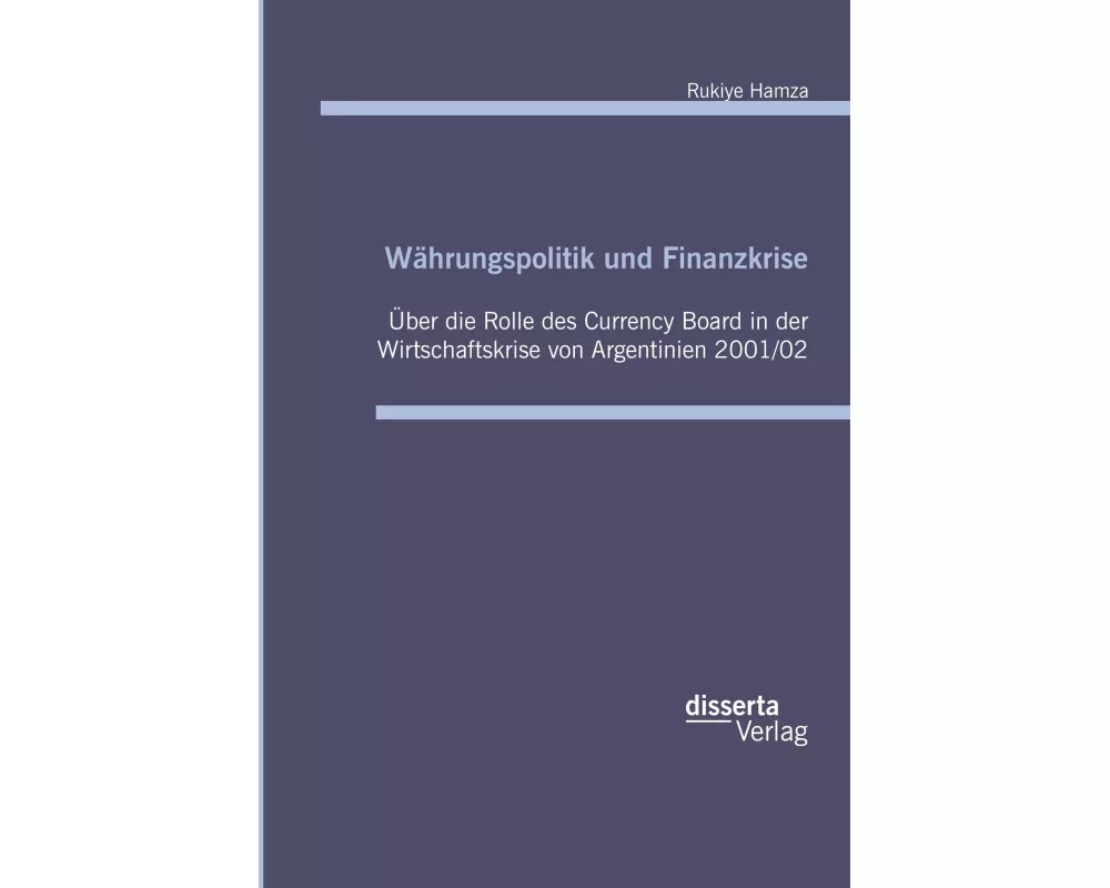 Währungspolitik und Finanzkrise: Über die Rolle des Currency Board in der Wirtschaftskrise von Argentinien 2001/02