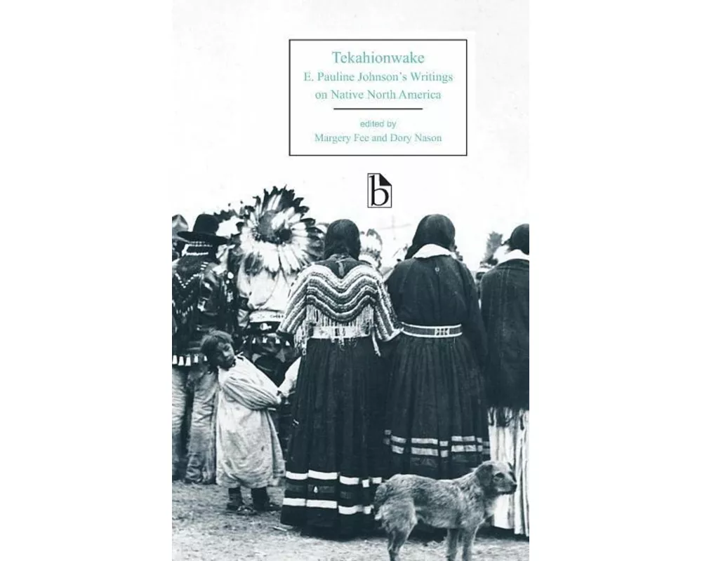 Tekahionwake: E. Pauline Johnson's Writings on Native North America