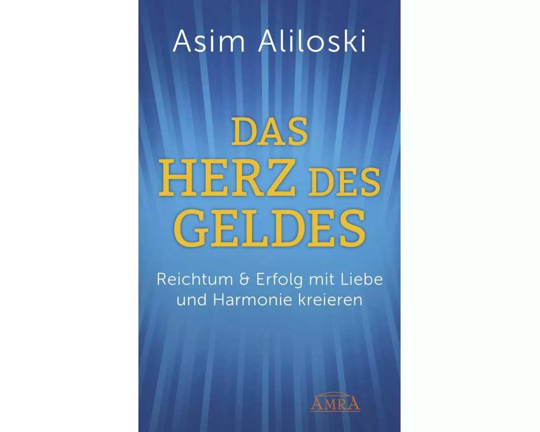 DAS HERZ DES GELDES: Reichtum & Erfolg mit Liebe und Harmonie kreieren