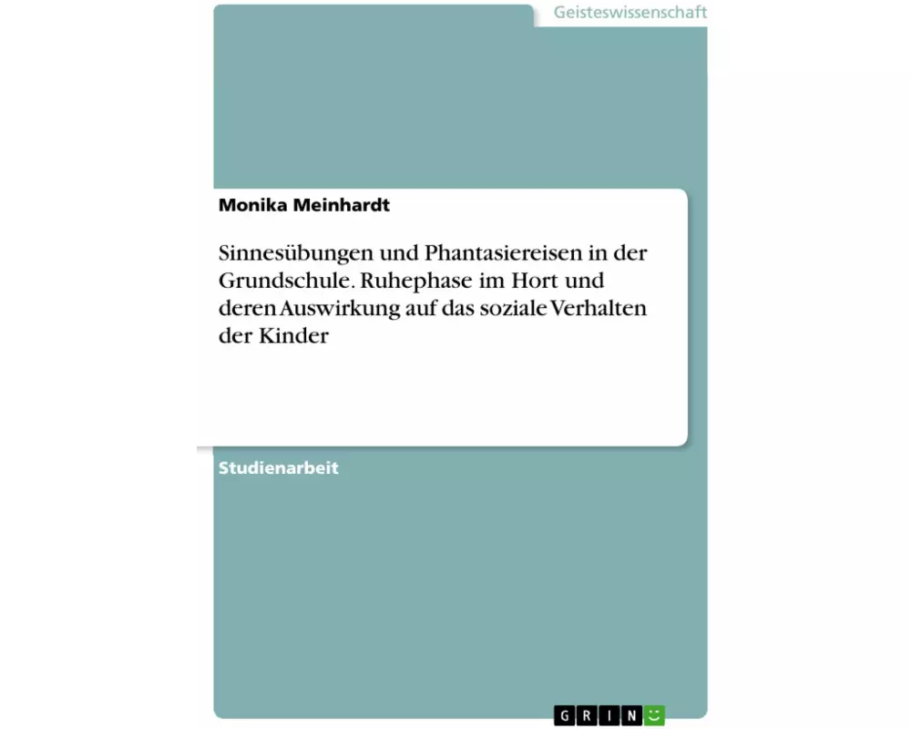 Sinnesübungen und Phantasiereisen in der Grundschule. Ruhephase im Hort und deren Auswirkung auf das soziale Verhalten der Kinder