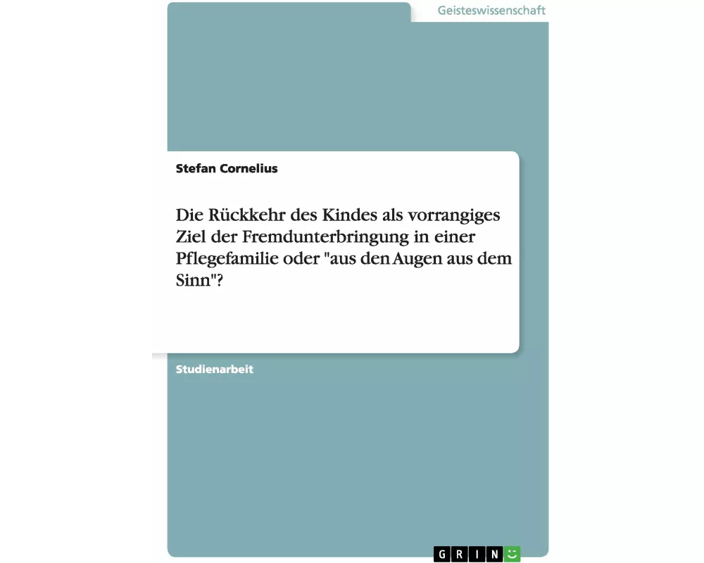 Die Rückkehr des Kindes als vorrangiges Ziel der Fremdunterbringung in einer Pflegefamilie oder "aus den Augen aus dem Sinn"?