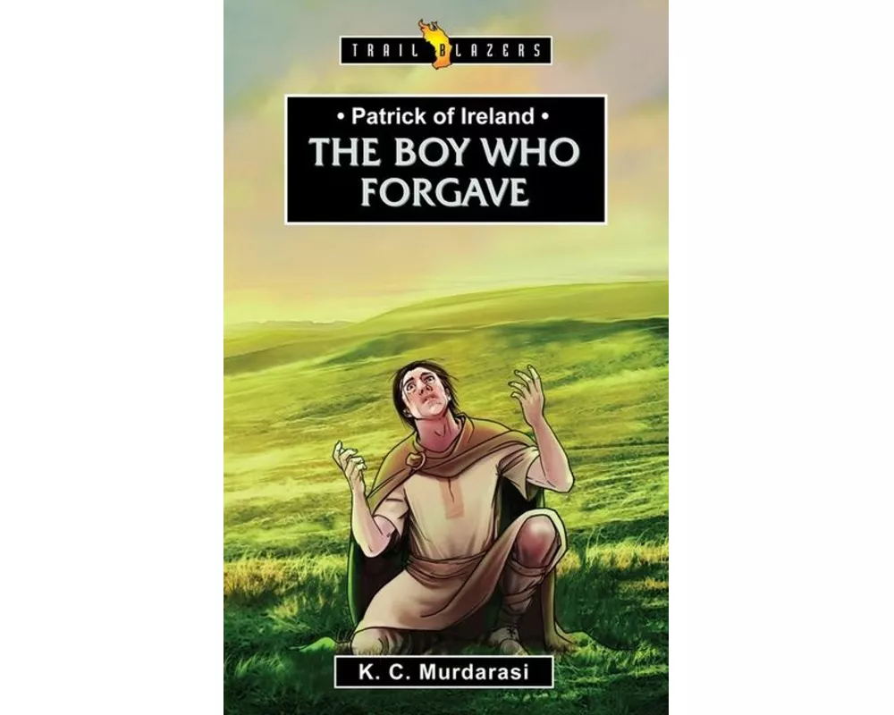 Patrick of Ireland: The Boy Who Forgave