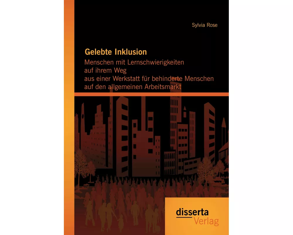 Gelebte Inklusion: Menschen mit Lernschwierigkeiten auf ihrem Weg aus einer Werkstatt für behinderte Menschen auf den allgemeinen Arbeitsmarkt