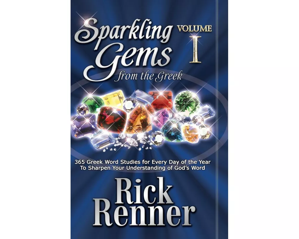 Sparkling Gems from the Greek: 365 Greek Word Studies for Every Day of the Year to Sharpen Your Understanding of God's Word