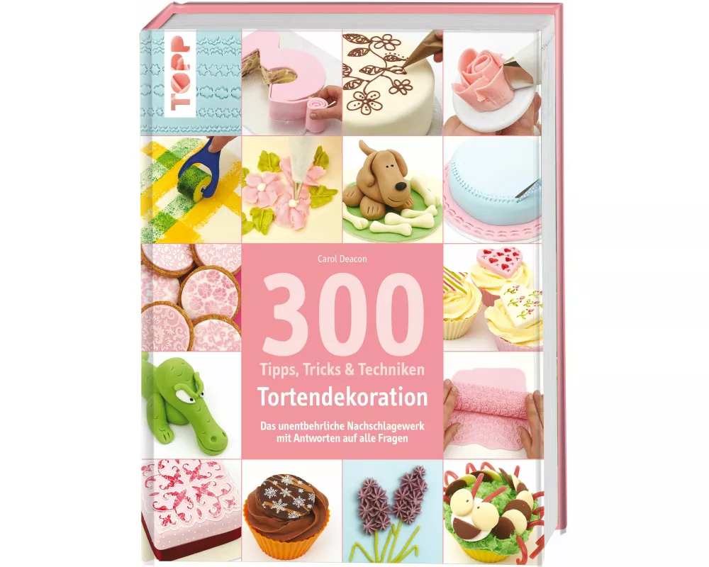 300 Tipps, Tricks und Techniken Tortendekoration